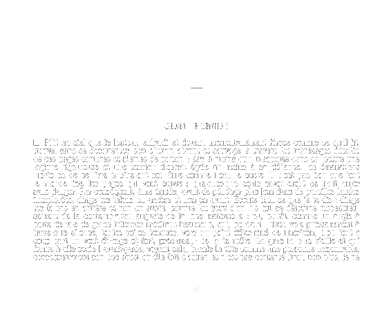 Plût au ciel que le lecteur, enhardi et devenu momentanément féroce comme ce qu'il lit, trouve, sans se désorienter, son chemin abrupt et sauvage, à travers les marécages désolés de ces pages sombres et pleines de poison; car, à moins qu'il n'apporte dans sa lecture une logique rigoureuse et une tension d'esprit égale au moins à sa défiance, les émanations mortelles de ce livre imbiberont son âme comme l'eau le sucre. Il n'est pas bon que tout le monde lise les pages qui vont suivre ; quelques-uns seuls savoureront ce fruit amer sans danger. Par conséquent, âme timide, avant de pénétrer plus loin dans de pareilles landes inexplorées, dirige tes talons en arrière et non en avant. Écoute bien ce que je te dis : dirige tes talons en arrière et non en avant, comme les yeux d'un fils qui se détourne respectueusement de la contemplation auguste de la facematernelle; ou, plutôt, comme un angle à perte de vue de grues frileuses méditant beaucoup, qui, pendant l'hiver, vole puissamment à travers le silence, toutes voiles tendues, vers un point déterminé de l'horizon, d'où tout à coup part un vent étrange et fort, précurseur de la tempête. La grue la plus vieille et qui forme à elle seule l'avant-garde, voyant cela, branle la tête comme une personne raisonnable, conséquemment son bec aussi qu'elle fait claquer, et n'est pas contente (moi, non plus, je ne